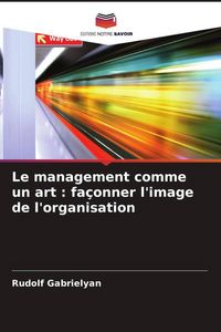 Produktbild: Le management comme un art : fa&ccedil;onner l'image de l'organisation