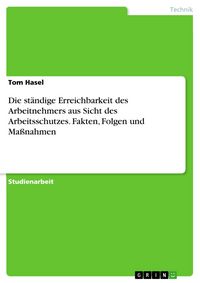 Produktbild: Die st&auml;ndige Erreichbarkeit des Arbeitnehmers aus Sicht des Arbeitsschutzes. Fakten, Folgen und Ma&szlig;nahmen