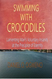 Produktbild: Swimming With Crocodiles: Lamenting Man's Voluntary Insanity At The Precipice Of Eternity