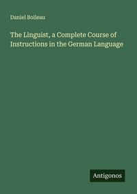 Produktbild: The Linguist, a Complete Course of Instructions in the German Language