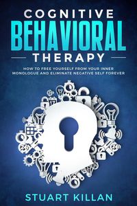 Produktbild: Cognitive Behavioral Therapy: How to Free Yourself from Your Inner Monologue and Eliminate Negative Self Forever