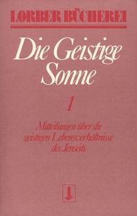 Produktbild: Die geistige Sonne. Mitteilungen &uuml;ber die geistigen Lebensverh&auml;ltnisse des Jenseits / Die geistige Sonne