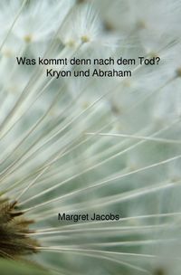 Kryon und Abraham Bücher / Was kommt denn nach dem Tod? - Kryon und Abraham Margret Jacobs