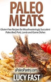 Produktbild: Paleo Meats: Gluten Free Recipes for Mouthwateringly Succulent Paleo Beef, Pork, Lamb and Game Dishes (Paleo Diet Solution Series)