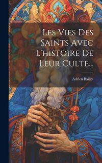 Produktbild: Les Vies Des Saints Avec L'histoire De Leur Culte...