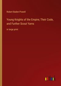 Produktbild: Young Knights of the Empire; Their Code, and Further Scout Yarns