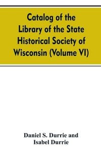 Produktbild: Catalog of the Library of the State historical society of Wisconsin (Volume VI)
