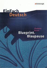 Blueprint. Blaupause. EinFach Deutsch Unterrichtsmodelle Timotheus Schwake