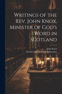 Produktbild: Writings of the Rev. John Knox, Minister of God's Word in Scotland