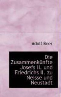 Produktbild: Die Zusammenk Nfte Josefs II. Und Friedrichs II. Zu Neisse Und Neustadt