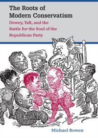 Produktbild: The Roots of Modern Conservatism: Dewey, Taft, and the Battle for the Soul of the Republican Party