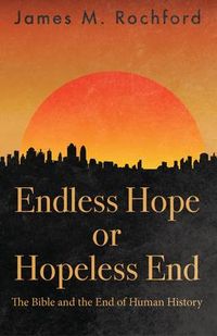 Produktbild: Endless Hope or Hopeless End: The Bible and the End of Human History