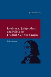 Bild vom Artikel Idealismus, Jurisprudenz und Politik bei Friedrich Carl von Savigny vom Autor Joachim Rückert