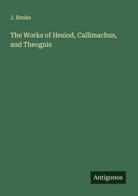Produktbild: The Works of Hesiod, Callimachus, and Theognis