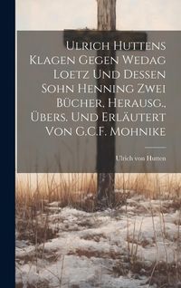 Produktbild: Ulrich Huttens Klagen Gegen Wedag Loetz Und Dessen Sohn Henning Zwei B&uuml;cher, Herausg., &Uuml;bers. Und Erl&auml;utert Von G.C.F. Mohnike
