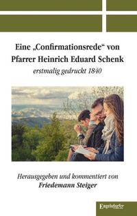 Produktbild: Eine &raquo;Confirmationsrede&laquo; von Pfarrer Heinrich Eduard Schenk erstmalig gedruckt 1840