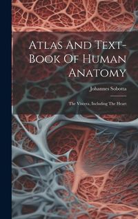 Produktbild: Atlas And Text-book Of Human Anatomy: The Viscera, Including The Heart