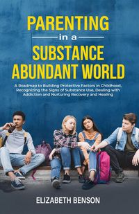 Produktbild: Parenting in a Substance Abundant World: A Roadmap to Building Protective Factors in Childhood, Recognizing the Signs of Substance Use, Dealing With A