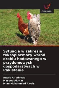 Produktbild: Sytuacja w zakresie toksoplazmozy w&iquest;r&oacute;d drobiu hodowanego w przydomowych gospodarstwach w Pakistanie