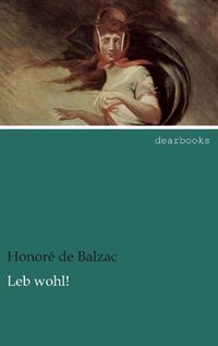 Bild vom Artikel Balzac, H: Leb wohl! vom Autor Honore de Balzac