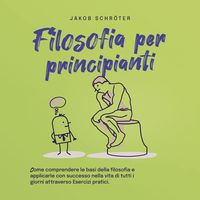 Produktbild: Filosofia per principianti Come comprendere le basi della filosofia e applicarle con successo nella vita di tutti i giorni attraverso Esercizi pratici.