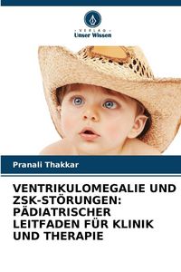 Produktbild: Ventrikulomegalie und Zsk-St&ouml;rungen: P&auml;diatrischer Leitfaden f&uuml;r Klinik und Therapie