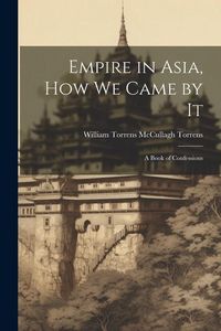 Produktbild: Empire in Asia, How We Came by It: A Book of Confessions