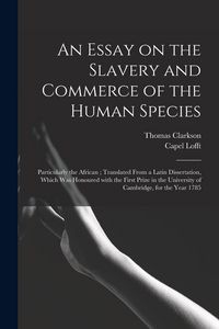 Produktbild: An Essay on the Slavery and Commerce of the Human Species: Particularly the African; Translated From a Latin Dissertation, Which Was Honoured With the