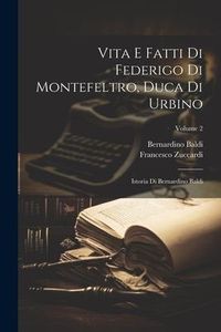 Produktbild: Vita E Fatti Di Federigo Di Montefeltro, Duca Di Urbino: Istoria Di Bernardino Baldi; Volume 2
