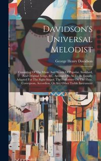 Produktbild: Davidson's Universal Melodist: Consisting Of The Music And Words Of Popular, Standard, And Original Songs, &c. Arranged So As To Be Equally Adapted F