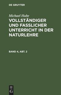 Produktbild: Michael Hube: Vollst&auml;ndiger und fasslicher Unterricht in der Naturlehre. Band 4, Abt. 2