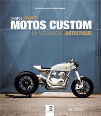 Produktbild: Motos custom : la m&eacute;canique artistique : photos in&eacute;dites