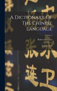 Produktbild: A Dictionary Of The Chinese Language: In Three Parts; Volume 2