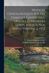 Produktbild: Notices g&eacute;n&eacute;alogiques sur les familles genevoises, depuis les premiers temps, jusqu'&agrave; nos jours Volume 2, pt.2