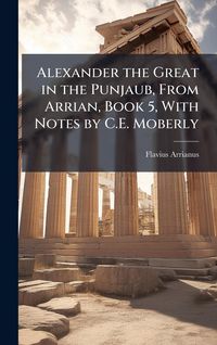 Produktbild: Alexander the Great in the Punjaub, From Arrian, Book 5, With Notes by C.E. Moberly