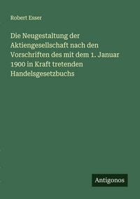 Produktbild: Die Neugestaltung der Aktiengesellschaft nach den Vorschriften des mit dem 1. Januar 1900 in Kraft tretenden Handelsgesetzbuchs