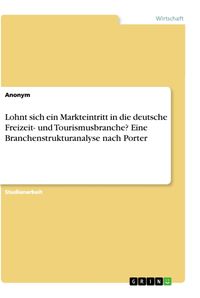 Bild vom Artikel Lohnt sich ein Markteintritt in die deutsche Freizeit- und Tourismusbranche? Eine Branchenstrukturanalyse nach Porter vom Autor Anonym