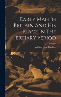 Produktbild: Early Man In Britain And His Place In The Tertiary Period