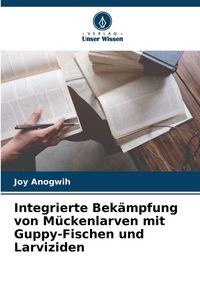 Produktbild: Integrierte Bek&auml;mpfung von M&uuml;ckenlarven mit Guppy-Fischen und Larviziden