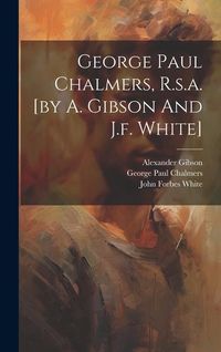 Produktbild: George Paul Chalmers, R.s.a. [by A. Gibson And J.f. White]