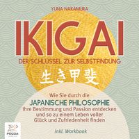 Ikigai – Der Schlüssel zur Selbstfindung: Wie Sie durch die japanische Philosophie Ihre Bestimmung und Passion entdecken und so zu einem Leben voller