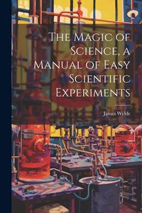 Produktbild: The Magic of Science, a Manual of Easy Scientific Experiments