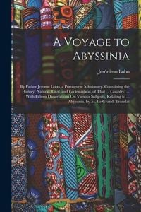 Produktbild: A Voyage to Abyssinia: By Father Jerome Lobo, a Portuguese Missionary. Containing the History, Natural, Civil, and Ecclesiastical, of That ..