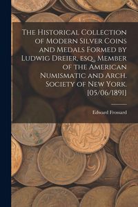 Produktbild: The Historical Collection of Modern Silver Coins and Medals Formed by Ludwig Dreier, Esq., Member of the American Numismatic and Arch. Society of New