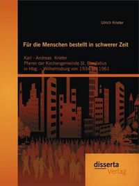 Produktbild: F&uuml;r die Menschen bestellt in schwerer Zeit: Karl - Andreas Krieter Pfarrer der Kirchengemeinde St. Bonifatius in Hbg. - Wilhelmsburg von 1934 bis 1961