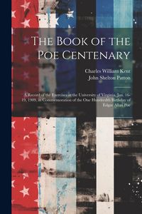 Produktbild: The Book of the Poe Centenary: A Record of the Exercises at the University of Virginia, Jan. 16-19, 1909, in Commemoration of the One Hundredth Birth