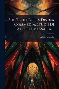 Produktbild: Sul Testo Della Divina Commedia, Studii Di Adolfo Mussafia ...