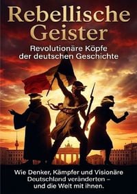 Produktbild: Rebellische Geister: Revolution&auml;re K&ouml;pfe der deutschen Geschichte