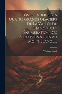Produktbild: Oscillations Des Quatre Grands Glaciers De La Vall&eacute;e De Chamonix Et &Eacute;num&eacute;ration Des Ascensionnistes Au Mont Blanc ......