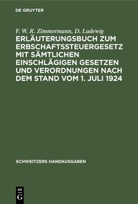 Produktbild: Erl&auml;uterungsbuch zum Erbschaftssteuergesetz mit s&auml;mtlichen einschl&auml;gigen Gesetzen und Verordnungen nach dem Stand vom 1. Juli 1924